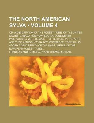 Book cover for The North American Sylva (Volume 4); Or, a Description of the Forest Trees of the United States, Canada and Nova Scotia. Considered Particularly with Respect to Their Use in the Arts and Their Introduction Into Commerce. to Which Is Added a Description of