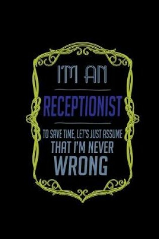 Cover of I'm a receptionist. To save time, let's just assume that I'm never wrong