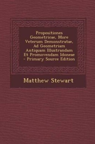 Cover of Propositiones Geometricae, More Veterum Demonstratae, Ad Geometriam Antiquam Illustrandam Et Promovendam Idoneae - Primary Source Edition