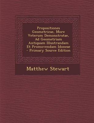 Book cover for Propositiones Geometricae, More Veterum Demonstratae, Ad Geometriam Antiquam Illustrandam Et Promovendam Idoneae - Primary Source Edition