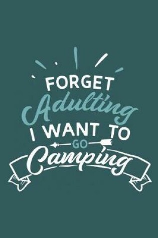 Cover of Forget Adulting I Want To Go Camping
