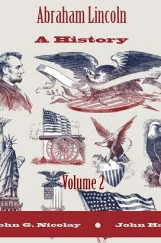 Cover of Abraham Lincoln : A History, Volume 2 (Illustrated)