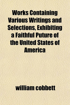 Book cover for Works Containing Various Writings and Selections, Exhibiting a Faithful Puture of the United States of America