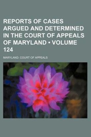 Cover of Reports of Cases Argued and Determined in the Court of Appeals of Maryland (Volume 124)