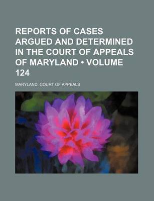 Book cover for Reports of Cases Argued and Determined in the Court of Appeals of Maryland (Volume 124)