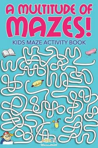 Cover of A Multitude of Mazes! Kids Maze Activity Book