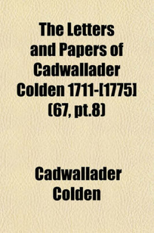 Cover of The Letters and Papers of Cadwallader Colden 1711-[1775] (67, PT.8)