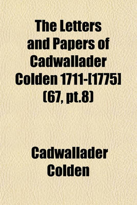 Book cover for The Letters and Papers of Cadwallader Colden 1711-[1775] (67, PT.8)