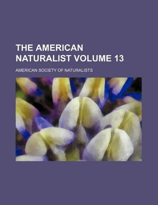 Book cover for The American Naturalist Volume 13