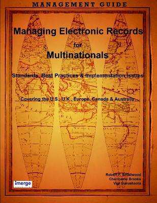 Book cover for Managing Electronic Records for Multinationals: Standards, Best Practices & Implementation Issues Covering the U.S., U.K., Europe, Canada & Australia