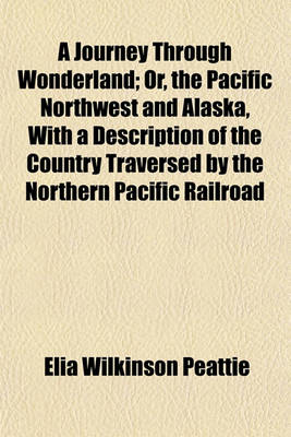 Book cover for A Journey Through Wonderland; Or, the Pacific Northwest and Alaska, with a Description of the Country Traversed by the Northern Pacific Railroad