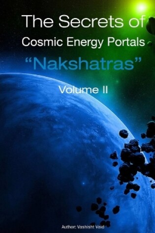 Cover of The Secrets of Cosmic Energy Portals "Nakshatras" Book II