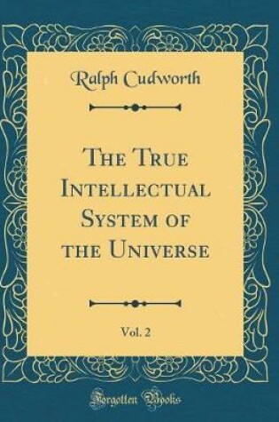 Cover of The True Intellectual System of the Universe, Vol. 2 (Classic Reprint)