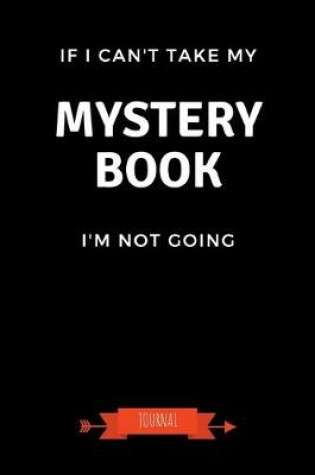 Cover of If I Can't Take My Mystery Book I'm Not Coming Journal