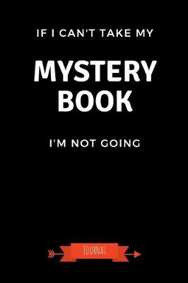 Book cover for If I Can't Take My Mystery Book I'm Not Coming Journal