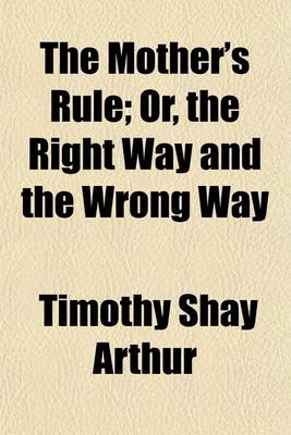 Book cover for The Mother's Rule; Or, the Right Way and the Wrong Way