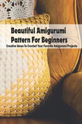Book cover for Beautiful Amigurumi Pattern For Beginners