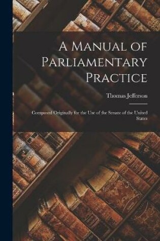 Cover of A Manual of Parliamentary Practice