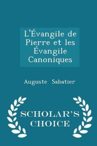 Cover of L'Evangile de Pierre Et Les Evangile Canoniques - Scholar's Choice Edition