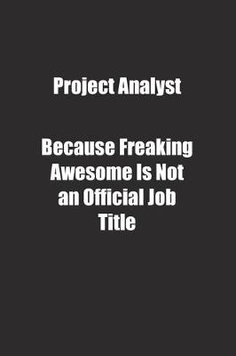 Book cover for Project Analyst Because Freaking Awesome Is Not an Official Job Title.