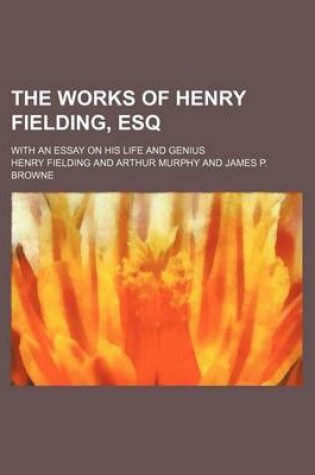 Cover of The Works of Henry Fielding, Esq (Volume 7); With an Essay on His Life and Genius