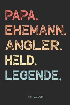 Book cover for Papa. Ehemann. Angler. Held. Legende. - Notizbuch