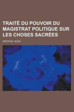 Cover of Trait Du Pouvoir Du Magistrat Politique Sur Les Choses Sacres