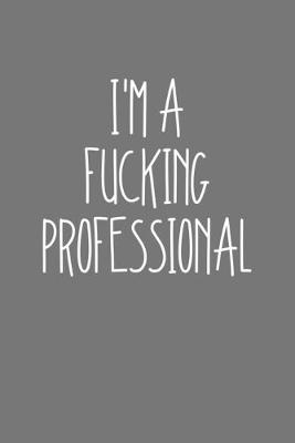 Book cover for Im A Fucking Professional