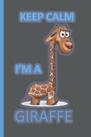 Cover of Keep Calm I'm A Giraffe