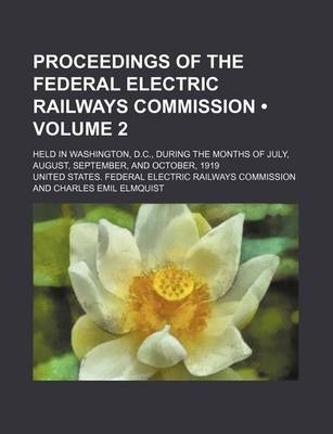 Book cover for Proceedings of the Federal Electric Railways Commission (Volume 2); Held in Washington, D.C., During the Months of July, August, September, and Octobe