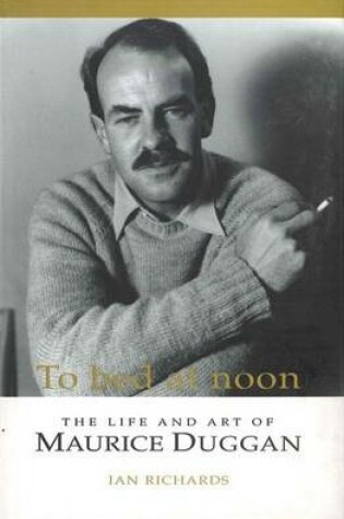 Cover of To Bed at Noon: The Life and Art of Maurice Duggan