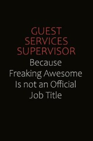 Cover of Guest Services Supervisor Because Freaking Awesome Is Not An Official Job Title