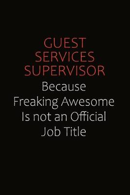 Book cover for Guest Services Supervisor Because Freaking Awesome Is Not An Official Job Title