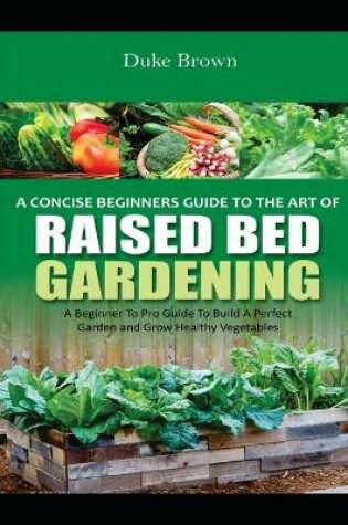 Cover of A Concise Beginners Guide to the Art of Raised Bed Gardening