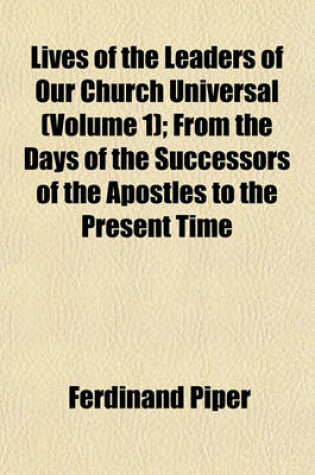 Cover of Lives of the Leaders of Our Church Universal (Volume 1); From the Days of the Successors of the Apostles to the Present Time