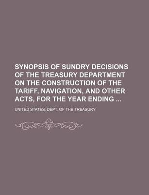 Book cover for Synopsis of Sundry Decisions of the Treasury Department on the Construction of the Tariff, Navigation, and Other Acts, for the Year Ending