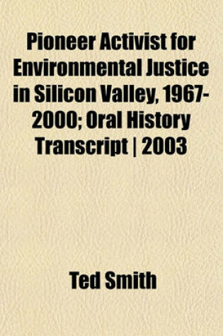 Cover of Pioneer Activist for Environmental Justice in Silicon Valley, 1967-2000; Oral History Transcript - 2003