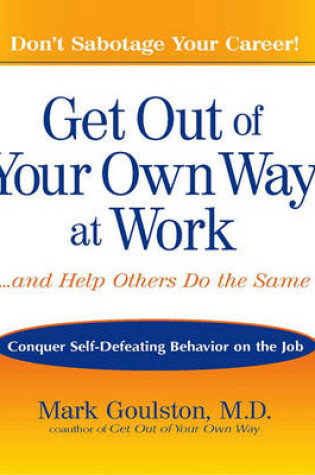 Cover of Get Out of Your Own Way at Work--And Help Others Do the Same