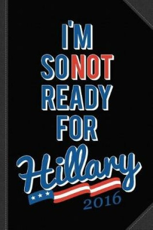 Cover of Im So Not Ready for Hillary Journal Notebook