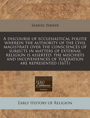 Book cover for A Discourse of Ecclesiastical Politie Wherein the Authority of the Civil Magistrate Over the Consciences of Subjects in Matters of External Religion Is Asserted