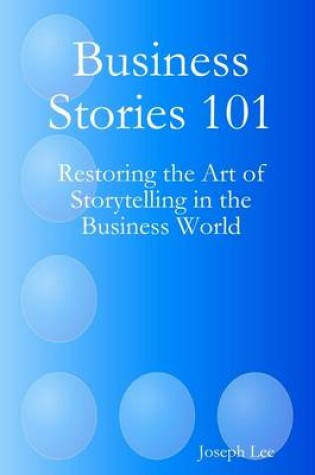 Cover of Business Stories 101: Restoring Th E Art of Storytelling in the Business World