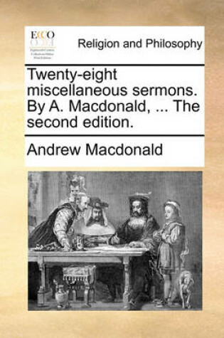 Cover of Twenty-Eight Miscellaneous Sermons. by A. MacDonald, ... the Second Edition.