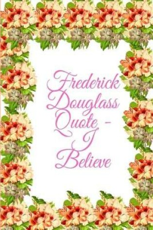 Cover of Frederick Douglass Quote - I Believe