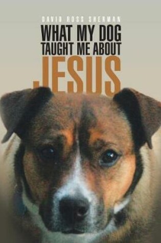 Cover of What My Dog Taught Me About Jesus