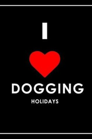 Cover of I Love Dogging Holidays Notebook