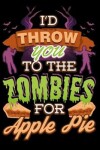 Book cover for I'd Throw You to the Zombies for Apple Pie