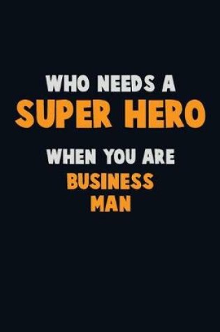 Cover of Who Need A SUPER HERO, When You Are Business man