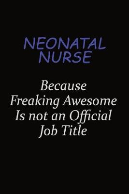 Book cover for neonatal nurse Because Freaking Awesome Is Not An Official Job Title