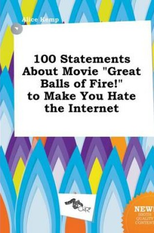 Cover of 100 Statements about Movie Great Balls of Fire! to Make You Hate the Internet