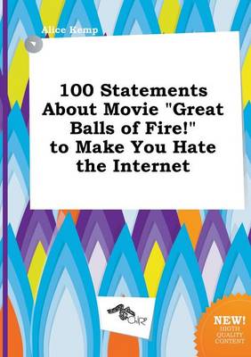 Book cover for 100 Statements about Movie Great Balls of Fire! to Make You Hate the Internet